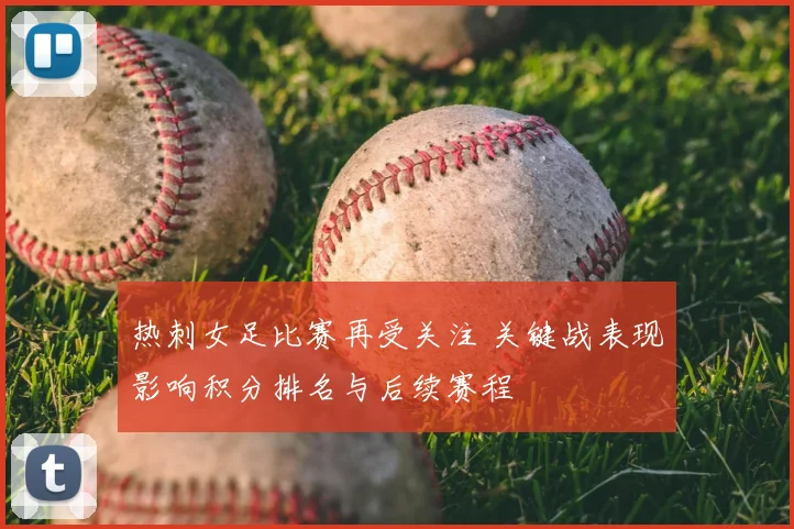 热刺女足比赛再受关注 关键战表现影响积分排名与后续赛程